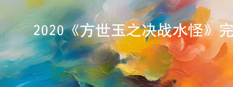 初文文的动漫综艺大全,2020《方世玉之决战水怪》完整版电影/在线观看/百度云-美剧天堂